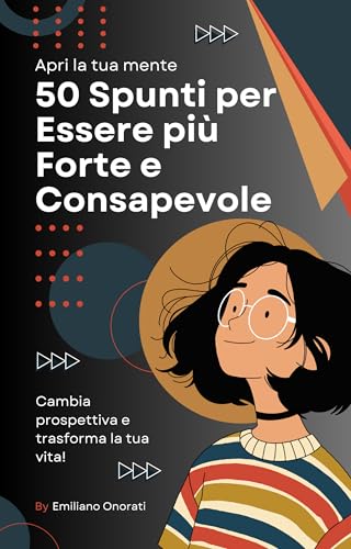 50 Spunti per Essere più Forte e Consapevole: Cambia prospettiva e trasforma la tua vita (Italian Edition)