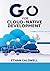GO FOR CLOUD-NATIVE DEVELOPMENT: Mastering Cloud APIs, Serverless, and CI/CD Pipelines to Build, Deploy, and Optimize Cloud Applications