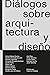 Diálogos sobre arquitectura y diseño by Federico Campos