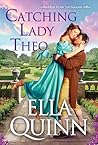 Catching Lady Theo by Ella Quinn