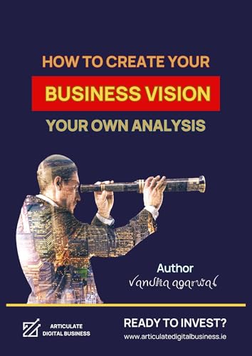 How To Create Your Business Vision Your Own Analysis: Long before you even consider diving into the world of entrepreneurship, you already have a clear vision of what you want your business to be (Kindle Edition)