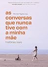 As conversas que nunca tive com a minha mãe: Histórias reais (Portuguese Edition)