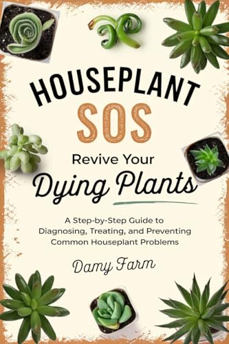 Houseplant SOS: Revive Your Dying Plants: A Step-by-Step Guide to Diagnosing, Treating, and Preventing Common Houseplant Problems (Kindle Edition)