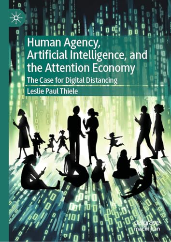 Human Agency, Artificial Intelligence, and the Attention Economy: The Case for Digital Distancing (Kindle Edition)