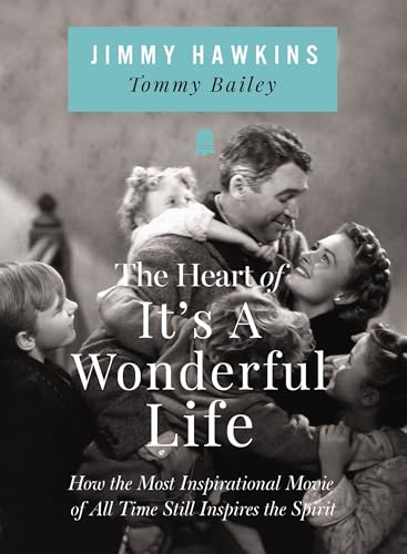 The Heart of It's a Wonderful Life: Life: How the Most Inspirational Movie of All Time Still Inspires the Spirit (The Perfect Christmas Gift for Fans of this Holiday Classic)