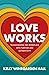 Love Works by Kelly Winegarden Hall