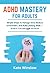 ADHD Mastery for Adults: Si...