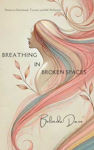 Breathing in Broken Spaces: Poems on Heartbreak, Trauma, and Self Reflection (Kindle Edition)