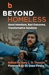 Beyond Homeless: Good Intentions, Bad Outcomes, Transformative Solutions Beyond Homeless: Good Intentions, Bad Outcomes, Transformative Solutions