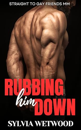 Rubbing Him Down: Straight to Gay Friends MM (Kindle Edition)