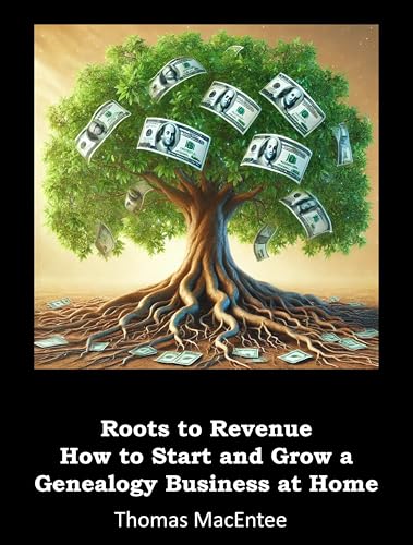 Roots to Revenue - How to Start and Grow a Genealogy Business at Home (Kindle Edition)