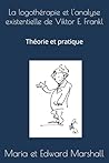 La logothérapie et l'analyse existentielle de Viktor E. Frankl: Théorie et pratique (Édition française) (French Edition)