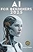 AI For Beginners 2025: A Hands-On Guide to AI Automation: Packed with Practical Exercises, Real-World Examples, and Step-by-Step Strategies to Boost Productivity and Scale Your Business