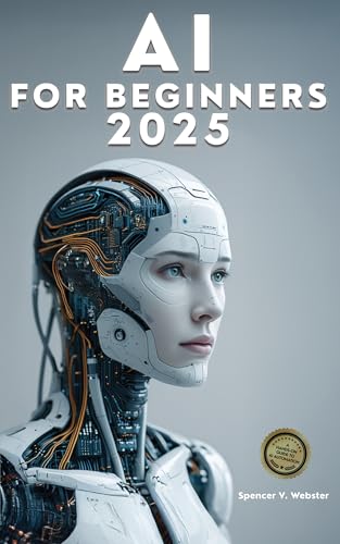 AI For Beginners 2025: A Hands-On Guide to AI Automation: Packed with Practical Exercises, Real-World Examples, and Step-by-Step Strategies to Boost Productivity and Scale Your Business (Kindle Edition)