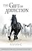 The Gift of Addiction: (2nd...