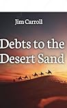 Debts to the Desert Sands by Jim Carroll Debts to the Desert Sands by Jim Carroll
