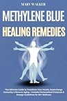 Methylene Blue Limitless: Unlock Your Body's Full Potential with Safe, Science-Based Protocols for Enhanced Immunity, Peak Cognitive Performance & Longevity – Includes Practical Dosage Guidelines