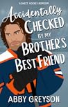 Book cover for Accidentally Checked By My Brother's Best Friend (Accidentally In Sports #3)
