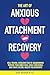 The Art of Anxious Attachment Recovery: Heal Trauma, Overcome Fear of Abandonment, Nurture Your Inner Child, Build Confidence, and Create Secure, Healthy Relationships