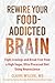Rewire Your Food-Addicted Brain: Fight Cravings and Break Free from a High-Sugar, Ultra-Processed Diet Using Neuroscience