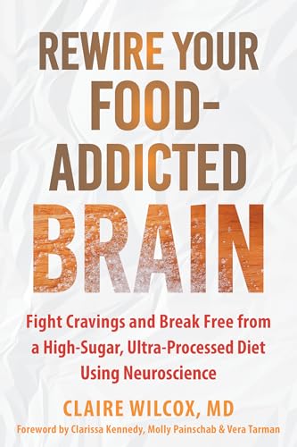 Rewire Your Food-Addicted Brain: Fight Cravings and Break Free from a High-Sugar, Ultra-Processed Diet Using Neuroscience (Paperback)
