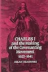 Charles I and the Making of the Covenanting Movement, 1625 - 1641