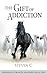 The Gift of Addiction: (2nd...