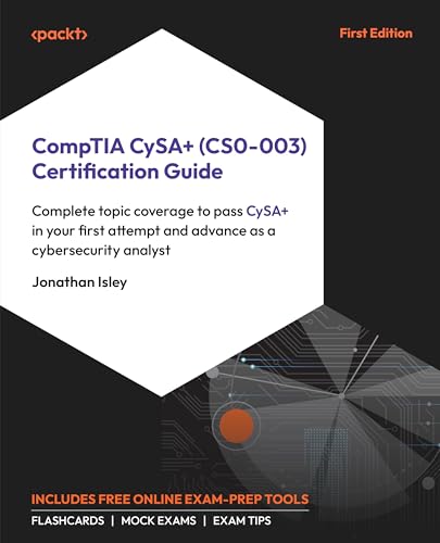 CompTIA CySA+ (CS0-003) Certification Guide: Pass the CySA+ exam on your first attempt with complete topic coverage, expert tips, and practice resources