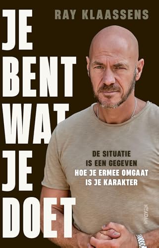 Je bent wat je doet: De situatie is een gegeven. Hoe je ermee omgaat is je karakter (Dutch Edition)