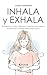 inhala y exhala: RECUPERA TU SALUD, REINICIA TU MENTE Y ENCUENTRA LA FELICIDAD A TRAVES DE LA RESPIRACION (Spanish Edition)