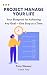 Project Manage Your Life: Y...