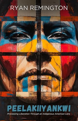 Peelakiiyankwi: Processing Liberation Through an Indigenous American Lens (Kindle Edition)
