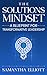 The Solutions Mindset: A Blueprint for Transformative Leadership
