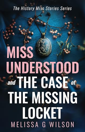 Miss Understood and the Case of the Missing Locket (The History Miss Stories Series Book 1)