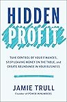 Hidden Profit: Take Control of Your Finances, Stop Leaving Money on the Table, and Create Abundance in Your Business