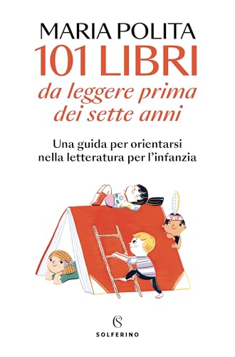 101 libri da leggere prima dei sette anni: Una guida per orientarsi nella letteratura per l’infanzia (Italian Edition)