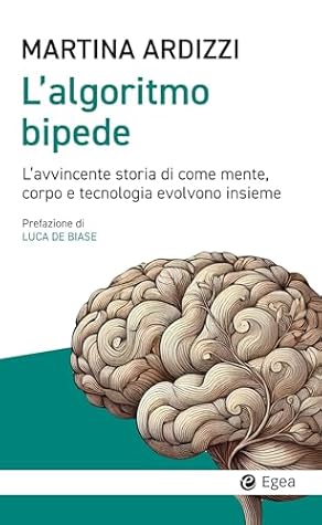 L'algoritmo bipede: L’avvincente storia di come mente, corpo e tecnologia evolvono insieme (Italian Edition)
