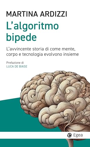 L'algoritmo bipede: L’avvincente storia di come mente, corpo e tecnologia evolvono insieme (Italian Edition)