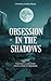 OBSESSION IN THE SHADOWS