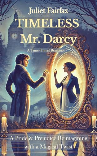 Timeless Mr. Darcy: A Time-Travel Romance - A Pride & Prejudice Reimagining with a Magical Twist (The Echoes of Time Book 1)