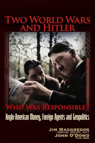 Two World Wars and Hitler: Who was Responsible?: Anglo-American Money, Foreign Agents and Geopolitics (Kindle Edition)