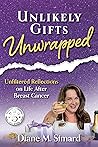 Unlikely Gifts Unwrapped: Unfiltered Reflections on Life After Breast Cancer Unlikely Gifts Unwrapped: Unfiltered Reflections on Life After Breast Cancer