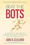 Beat the Bots: A Writer's Guide to Surviving and Thriving in the Age of AI Beat the Bots: A Writer's Guide to Surviving and Thriving in the Age of AI