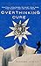 OVERTHINKING CURE : Practical Strategies to Quiet Your Mind, Find Clarity, and Live with Peace