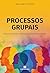 Processos Grupais: Principais teorias e práticas da psicologia de grupos (Portuguese Edition)