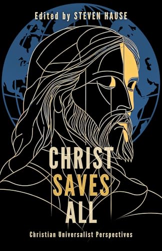Christ Saves All: Christian Universalist Perspectives (Kindle Edition)