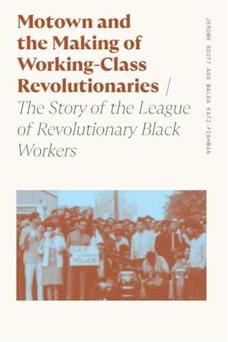 Motown and the Making of Working-Class Revolutionaries: The Story of the League of Revolutionary Black Workers (Sociology of Race and Ethnicity)