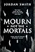 Mourn Not the Mortals: Book...