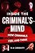 Inside The Criminal's Mind : How Criminals feel and think ( Understanding the science and psychology behind criminal behavior .Includes analysis of real crime cases )