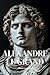 Alexandre Le Grand : l'essentiel de sa vie en 100 pages: Découvrez un conquérant légendaire dont les victoires militaires, les réformes culturelles et ... ont marqué l'histoire (French Edition)